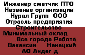 Инженер-сметчик ПТО › Название организации ­ Нурал Групп, ООО › Отрасль предприятия ­ Строительство › Минимальный оклад ­ 35 000 - Все города Работа » Вакансии   . Ненецкий АО,Андег д.